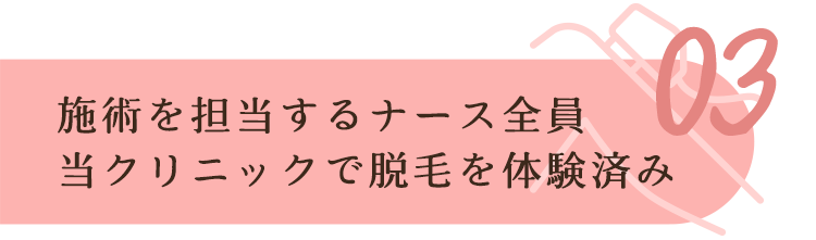 施術を担当するナースは脱毛を体験済
